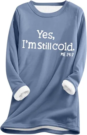 Womens Fleece Pullover Sweatshirt Yes,I'm Still Cold-Me 24:7 Print Fleece Sweatshirt Warm Sweater Winter Clothes 2024